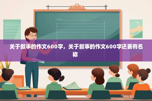 关于叙事的作文600字，关于叙事的作文600字还要有名称 