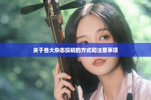 关于各大杂志投稿的方式和注意事项