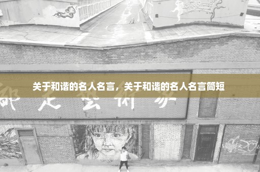 关于和谐的名人名言，关于和谐的名人名言简短 