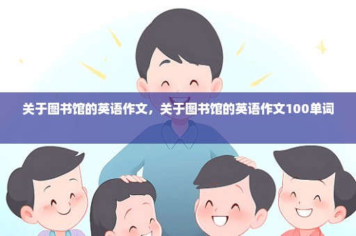 关于图书馆的英语作文，关于图书馆的英语作文100单词 