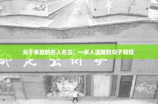 关于家庭的名人名言，一家人温馨的句子简短 