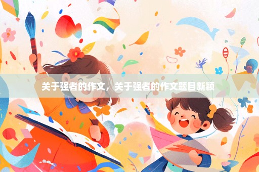 关于强者的作文，关于强者的作文题目新颖 