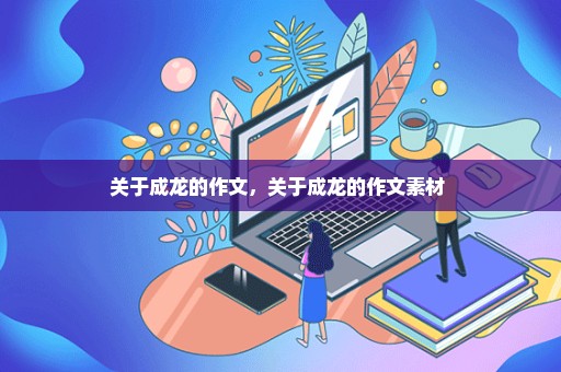 关于成龙的作文，关于成龙的作文素材 