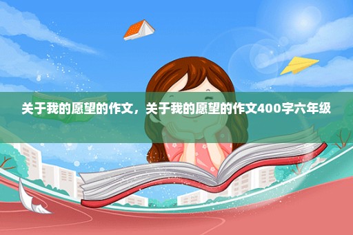 关于我的愿望的作文，关于我的愿望的作文400字六年级 
