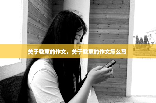 关于教室的作文，关于教室的作文怎么写 