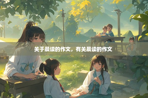 关于晨读的作文，有关晨读的作文 