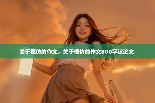 关于模仿的作文，关于模仿的作文800字议论文 