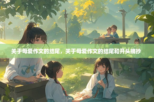 关于母爱作文的结尾，关于母爱作文的结尾和开头摘抄 