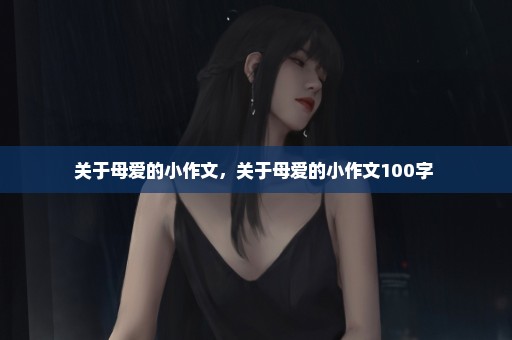 关于母爱的小作文，关于母爱的小作文100字 