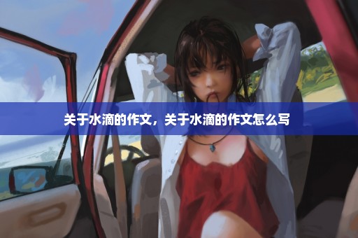 关于水滴的作文，关于水滴的作文怎么写 