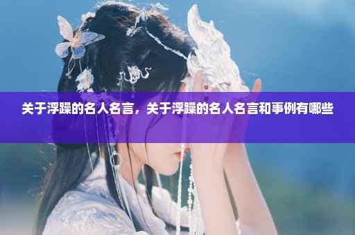 关于浮躁的名人名言，关于浮躁的名人名言和事例有哪些 
