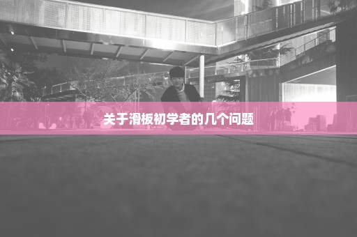 关于滑板初学者的几个问题