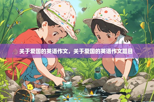 关于爱国的英语作文，关于爱国的英语作文题目 