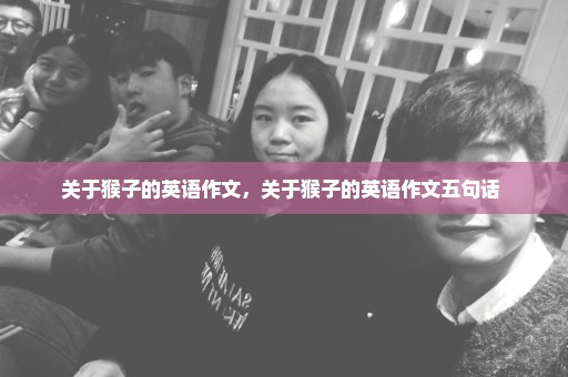 关于猴子的英语作文，关于猴子的英语作文五句话 