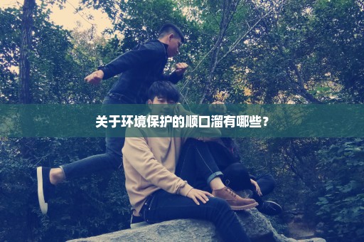 关于环境保护的顺口溜有哪些？