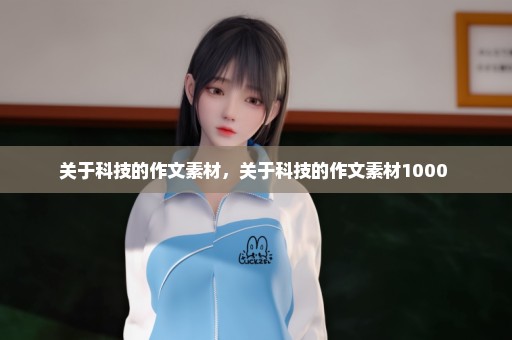 关于科技的作文素材，关于科技的作文素材1000 