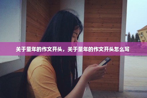 关于童年的作文开头，关于童年的作文开头怎么写 