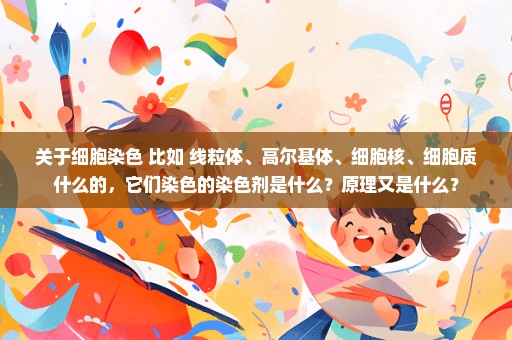 关于细胞染色 比如 线粒体、高尔基体、细胞核、细胞质什么的，它们染色的染色剂是什么？原理又是什么？