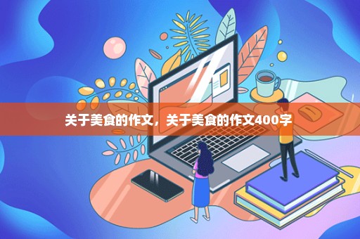 关于美食的作文，关于美食的作文400字 