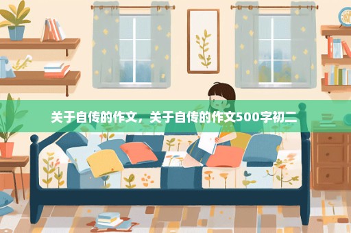 关于自传的作文，关于自传的作文500字初二 