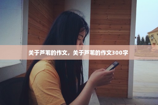 关于芦苇的作文，关于芦苇的作文300字 