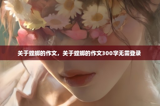 关于螳螂的作文，关于螳螂的作文300字无需登录 