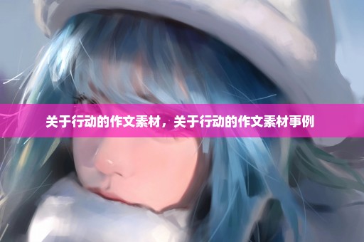 关于行动的作文素材，关于行动的作文素材事例 