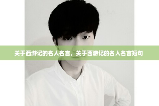 关于西游记的名人名言，关于西游记的名人名言短句 