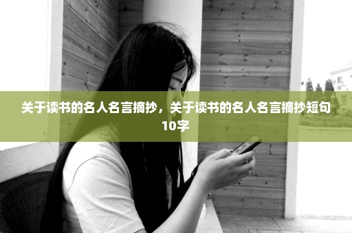 关于读书的名人名言摘抄，关于读书的名人名言摘抄短句10字 