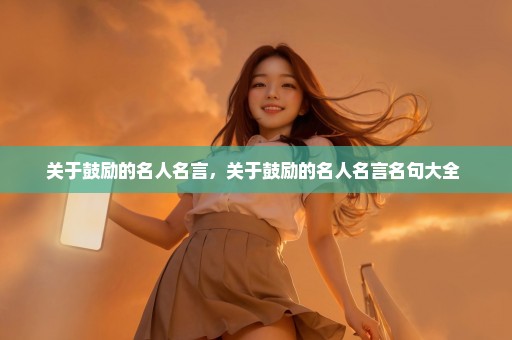 关于鼓励的名人名言，关于鼓励的名人名言名句大全 
