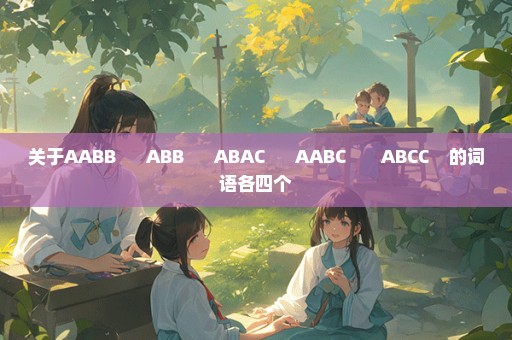 关于AABB      ABB      ABAC      AABC       ABCC    的词语各四个