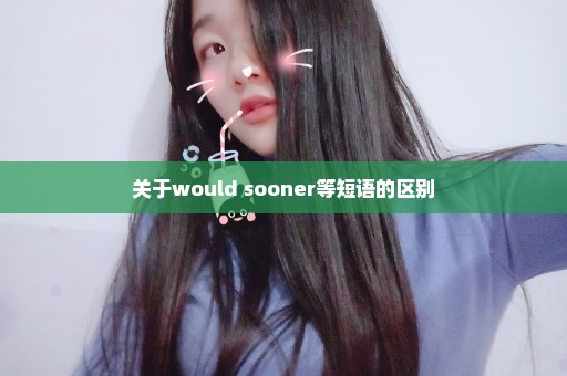 关于would sooner等短语的区别