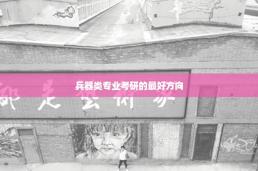 兵器类专业考研的最好方向