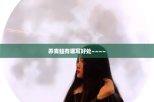 养青蛙有哪写好处~~~~