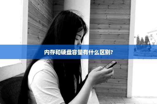 内存和硬盘容量有什么区别?