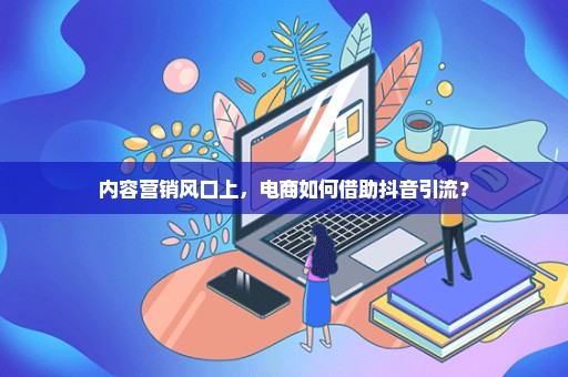 内容营销风口上，电商如何借助抖音引流？