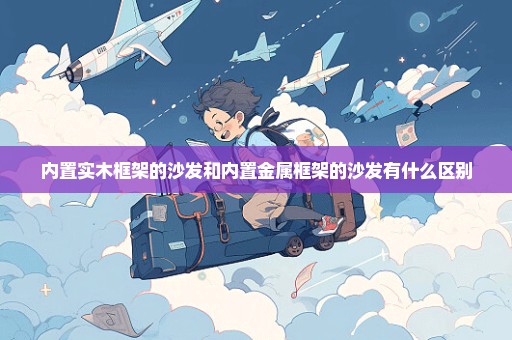 内置实木框架的沙发和内置金属框架的沙发有什么区别