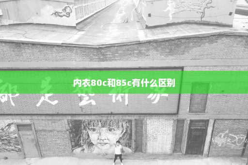 内衣80c和85c有什么区别