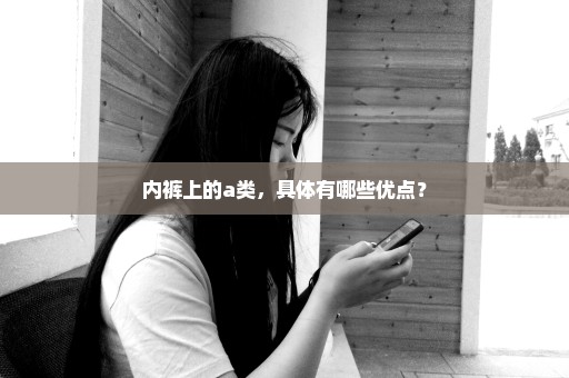 内裤上的a类，具体有哪些优点？