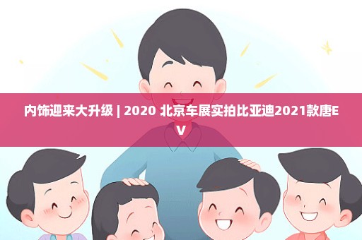 内饰迎来大升级 | 2020 北京车展实拍比亚迪2021款唐EV