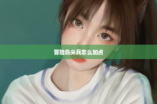 冒险岛尖兵怎么加点