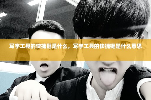 写字工具的快捷键是什么，写字工具的快捷键是什么意思 