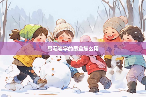 写毛笔字的墨盒怎么用