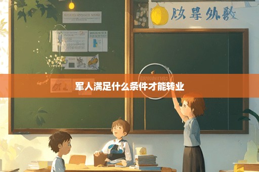 军人满足什么条件才能转业
