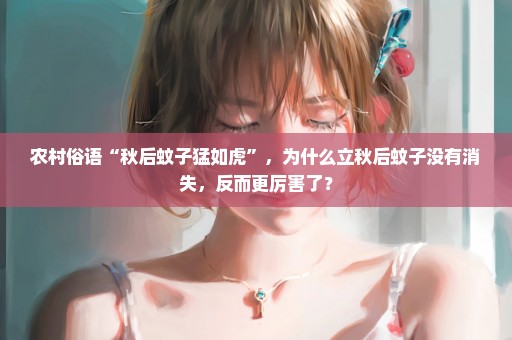 农村俗语“秋后蚊子猛如虎”，为什么立秋后蚊子没有消失，反而更厉害了？