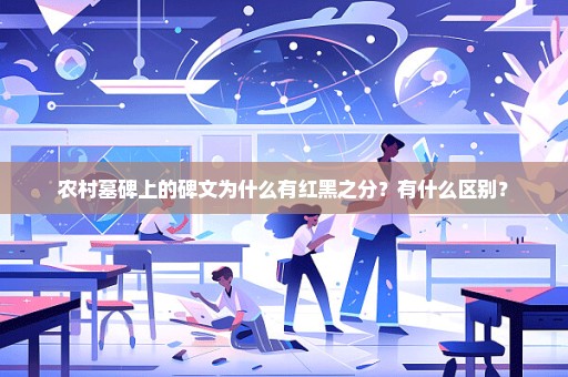 农村墓碑上的碑文为什么有红黑之分？有什么区别？