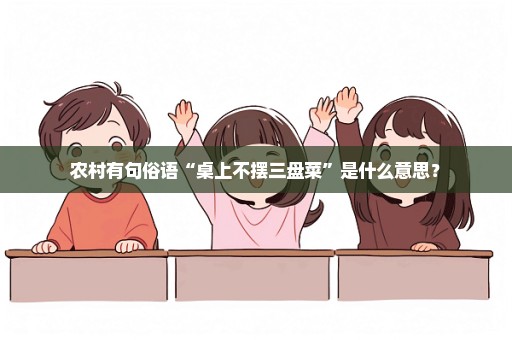 农村有句俗语“桌上不摆三盘菜”是什么意思？
