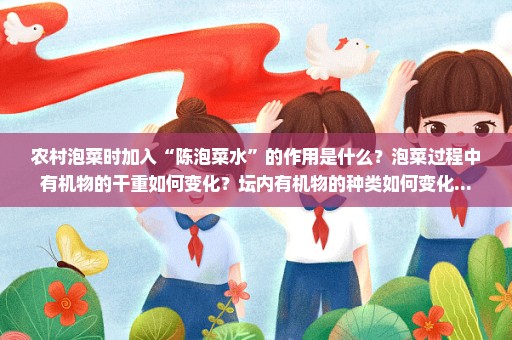 农村泡菜时加入“陈泡菜水”的作用是什么？泡菜过程中有机物的干重如何变化？坛内有机物的种类如何变化...