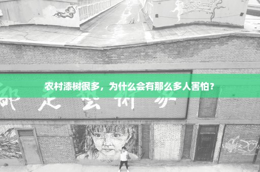 农村漆树很多，为什么会有那么多人害怕？