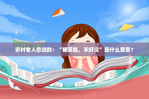 农村老人总说的：“猪草包，羊好汉”是什么意思？